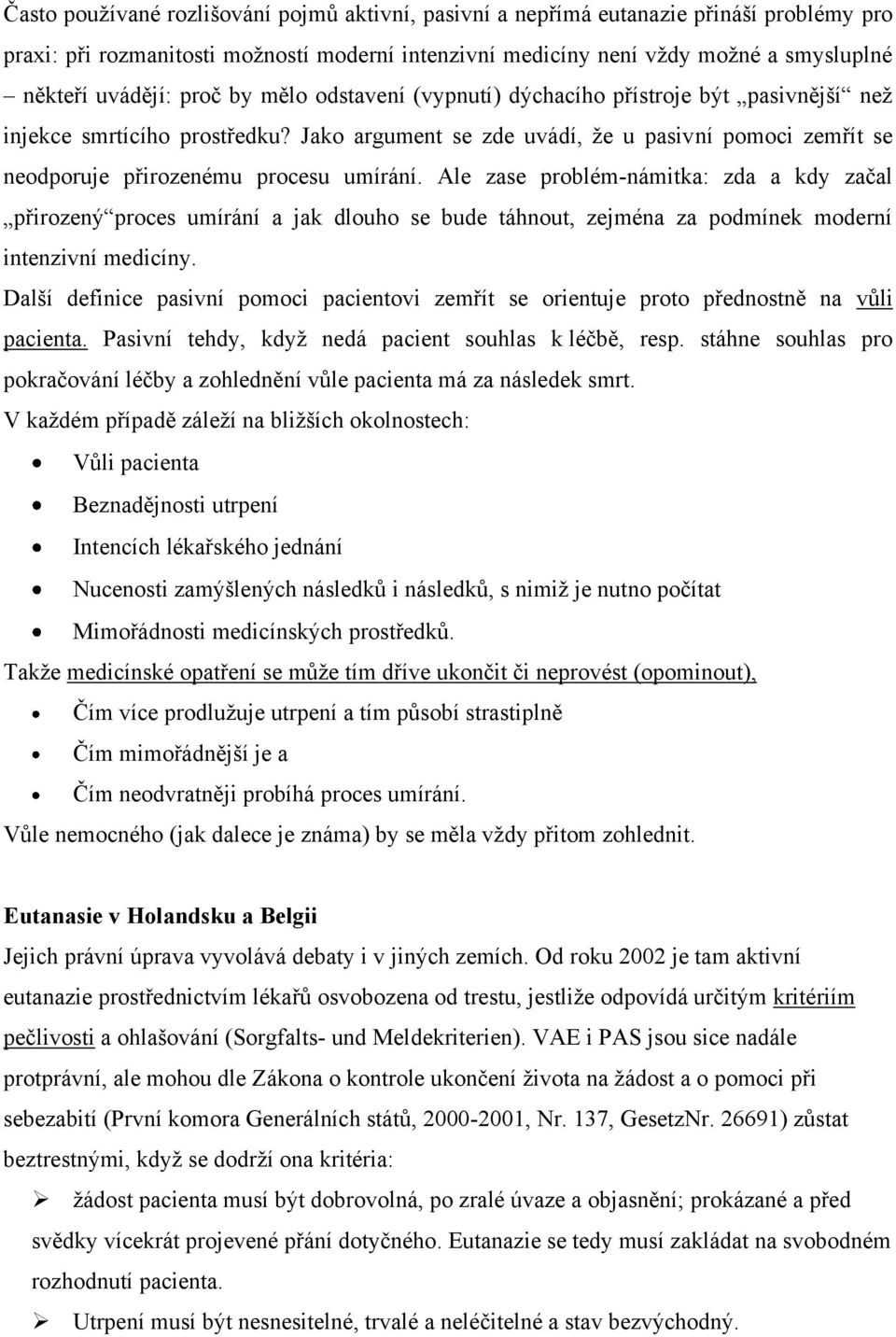 Ale zase problém-námitka: zda a kdy začal přirozený proces umírání a jak dlouho se bude táhnout, zejména za podmínek moderní intenzivní medicíny.