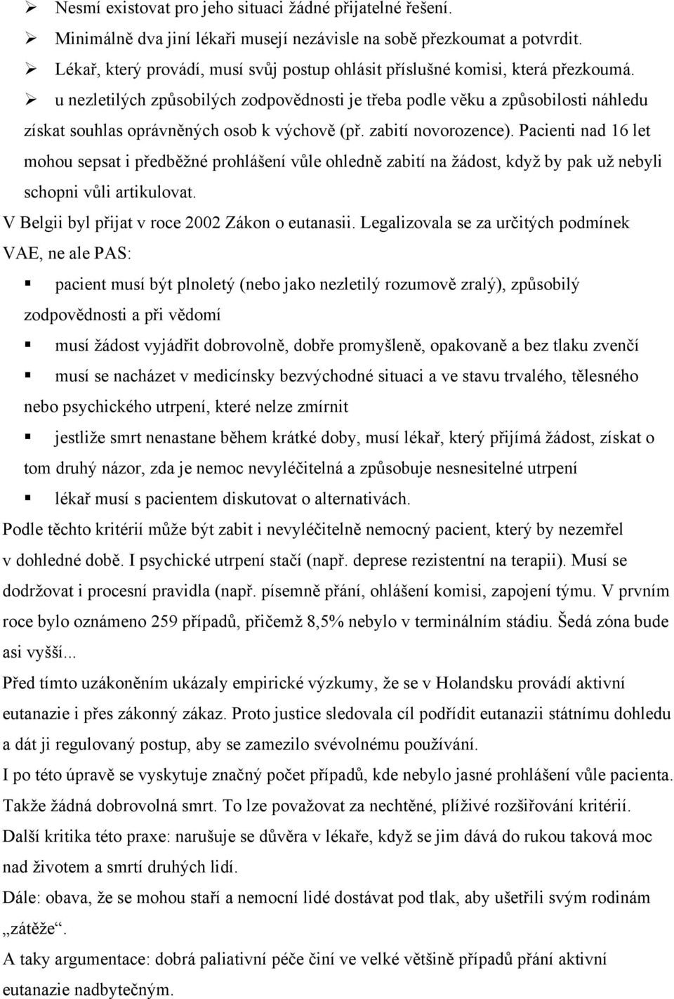 u nezletilých způsobilých zodpovědnosti je třeba podle věku a způsobilosti náhledu získat souhlas oprávněných osob k výchově (př. zabití novorozence).