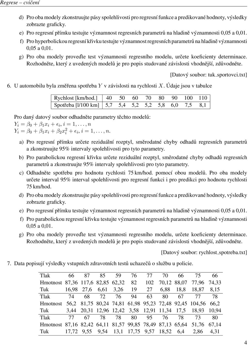 g) Pro oba modely proved te test významnosti regresního modelu, určete koeficienty determinace. [Datový soubor: tuk sportovci.txt] 6. U automobilu byla změřena spotřeba Y v závislosti na rychlosti X.