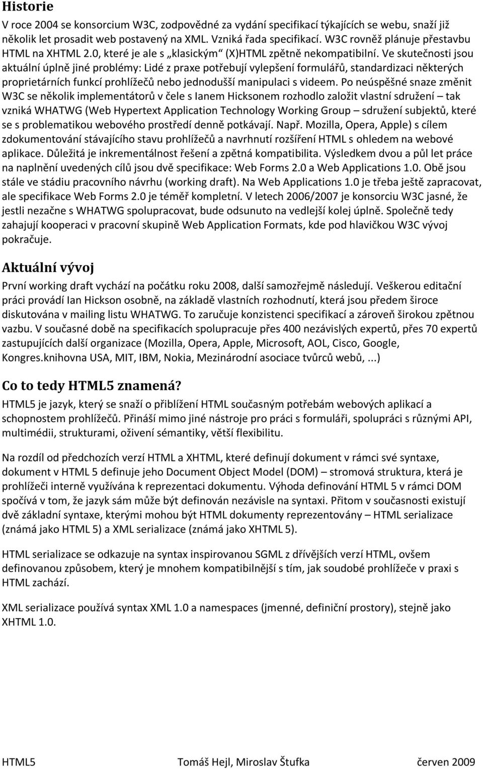 Ve skutečnosti jsou aktuální úplně jiné problémy: Lidé z praxe potřebují vylepšení formulářů, standardizaci některých proprietárních funkcí prohlížečů nebo jednodušší manipulaci s videem.