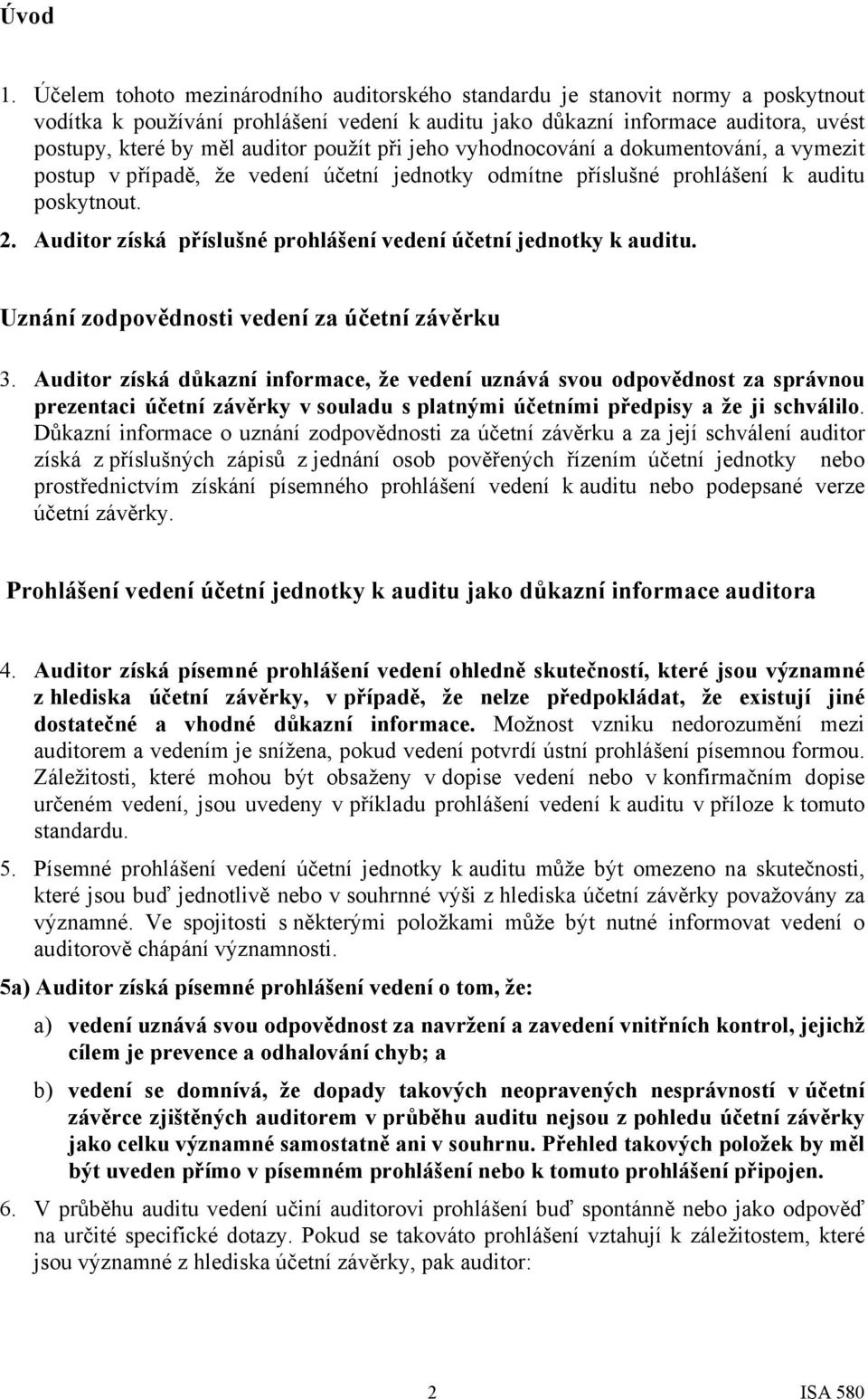 použít při jeho vyhodnocování a dokumentování, a vymezit postup v případě, že vedení účetní jednotky odmítne příslušné prohlášení k auditu poskytnout. 2.