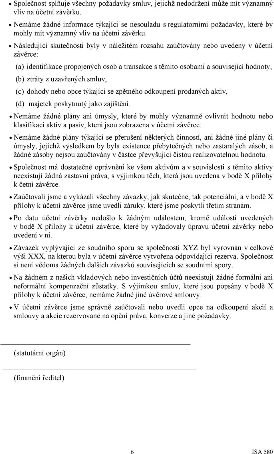 Následující skutečnosti byly v náležitém rozsahu zaúčtovány nebo uvedeny v účetní závěrce: (a) identifikace propojených osob a transakce s těmito osobami a související hodnoty, (b) ztráty z