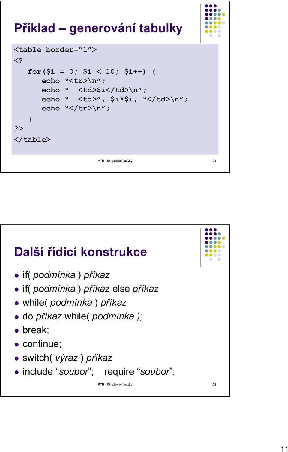 > </table> PTE - Skriptovací jazyky 21 Další řídicí konstrukce if( podmínka ) příkaz if( podmínka ) příkaz