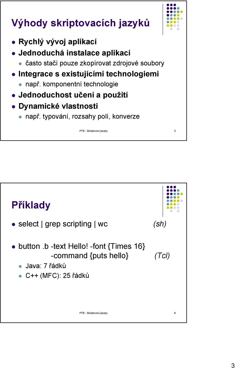 komponentní technologie Jednoduchost učení a použití Dynamické vlastnosti např.