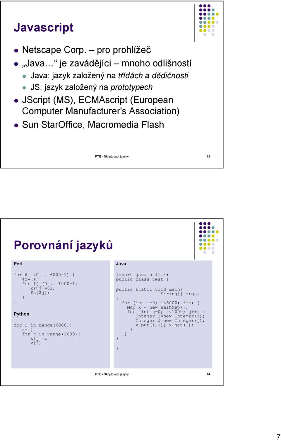 Manufacturer's Association) Sun StarOffice, Macromedia Flash PTE - Skriptovací jazyky 13 Porovnání jazyků Perl for $i (0.. 6000-1) { %x=(); for $j (0.