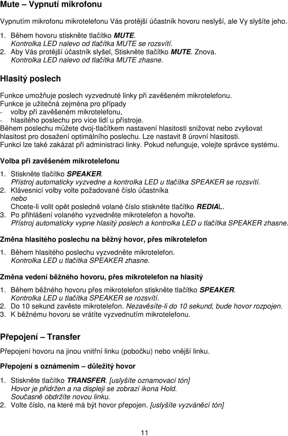 Funkce je užitená zejména pro pípady - volby pi zavšeném mikrotelefonu, - hlasitého poslechu pro více lidí u pístroje.