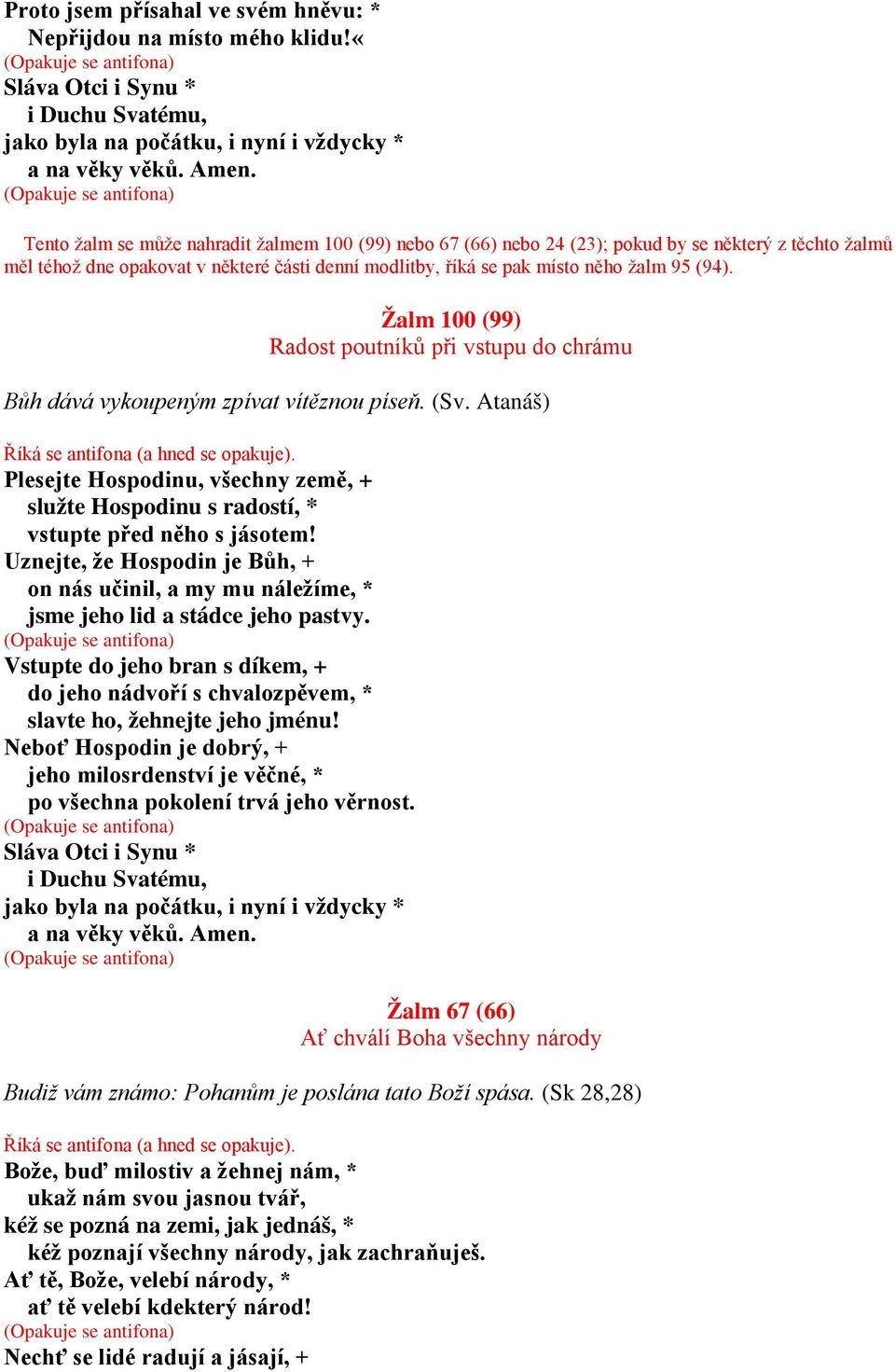 opakovat v některé části denní modlitby, říká se pak místo něho žalm 95 (94). Žalm 100 (99) Radost poutníků při vstupu do chrámu Bůh dává vykoupeným zpívat vítěznou píseň. (Sv.
