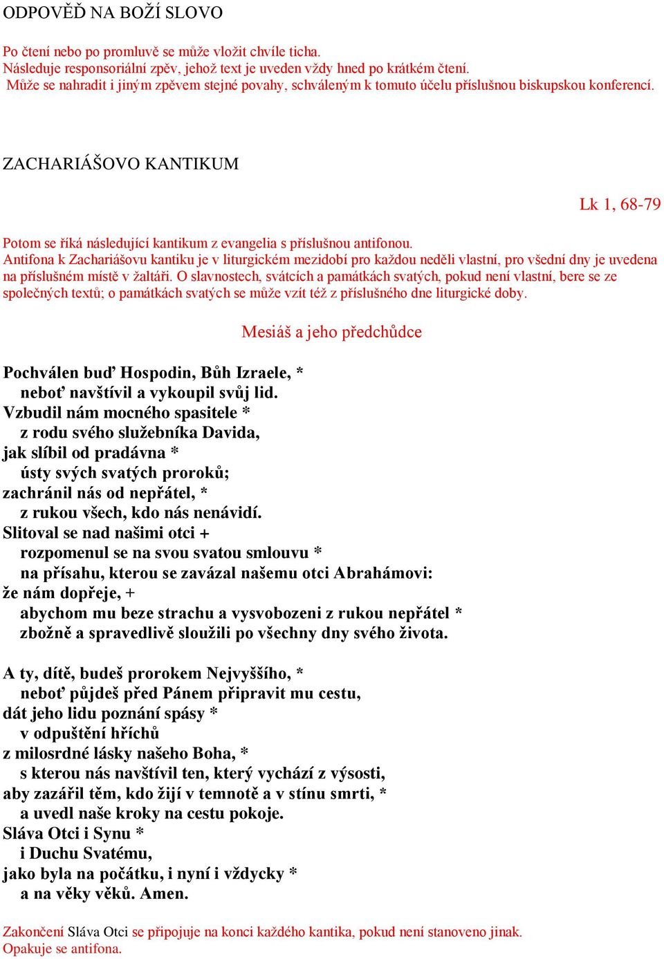 ZACHARIÁŠOVO KANTIKUM Lk 1, 68-79 Potom se říká následující kantikum z evangelia s příslušnou antifonou.