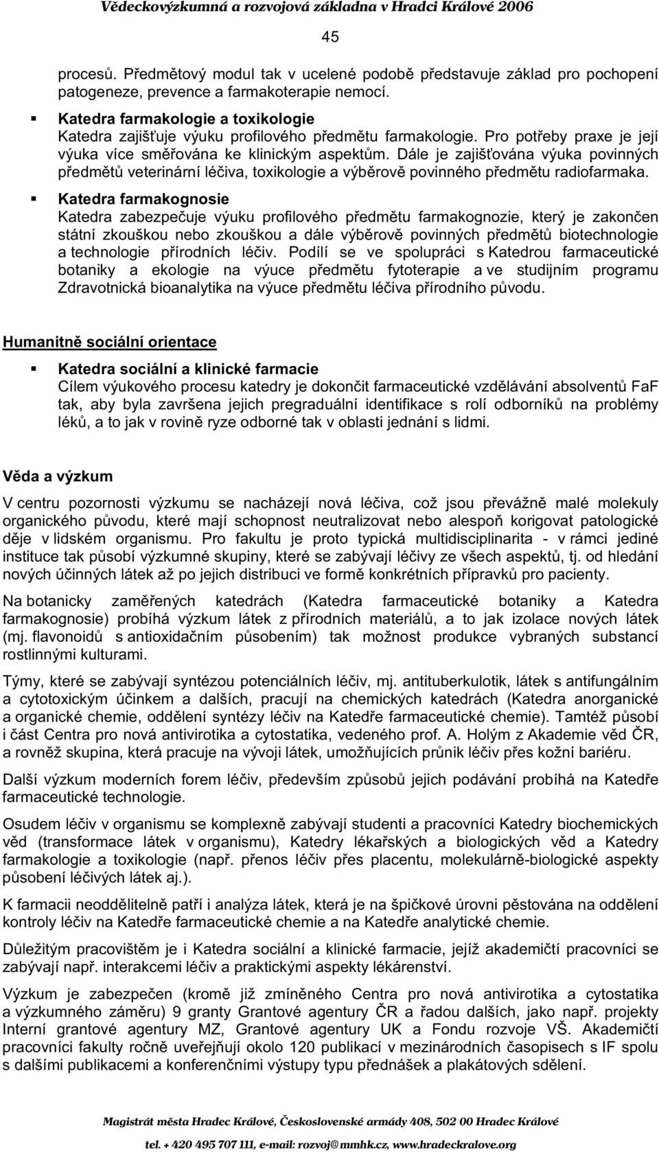 Dále je zajiš ována výuka povinných p edm t veterinární lé iva, toxikologie a výb rov povinného p edm tu radiofarmaka.