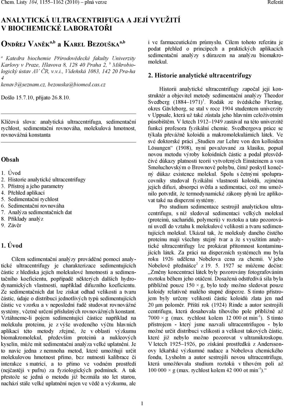 Úvod 2. Historie analytické ultracentrifugy 3. Přístroj a jeho parametry 4. Přehled aplikací 5. Sedimentační rychlost 6. Sedimentační rovnováha 7. Analýza sedimentačních dat 8. Příklady analýz 9.