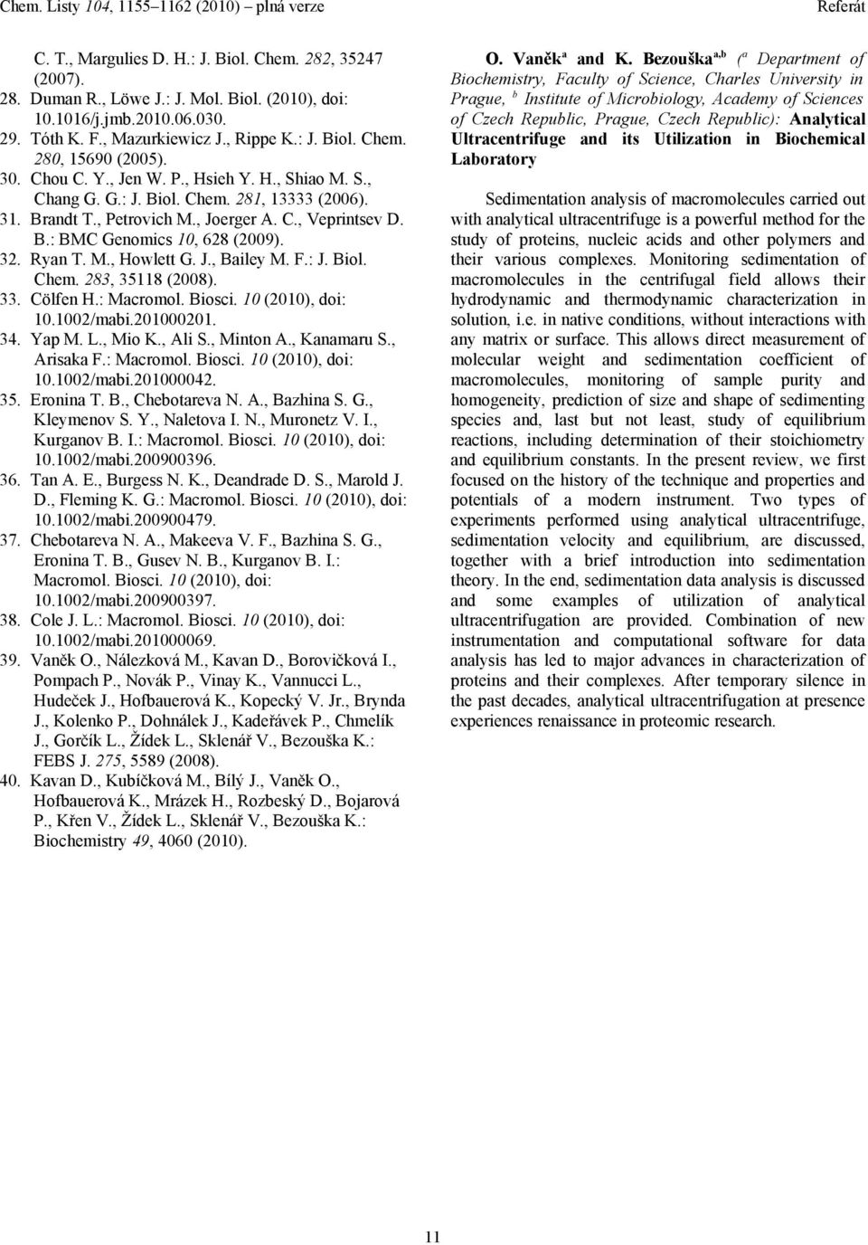Ryan T. M., Howlett G. J., Bailey M. F.: J. Biol. Chem. 283, 35118 (2008). 33. Cölfen H.: Macromol. Biosci. 10 (2010), doi: 10.1002/mabi.201000201. 34. Yap M. L., Mio K., Ali S., Minton A.