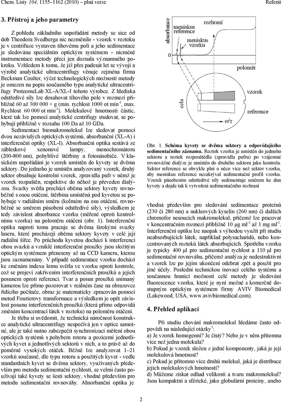 Vzhledem k tomu, že již přes padesát let se vývoji a výrobě analytické ultracentrifugy věnuje zejména firma Beckman Coulter, výčet technologických možností metody je omezen na popis současného typu