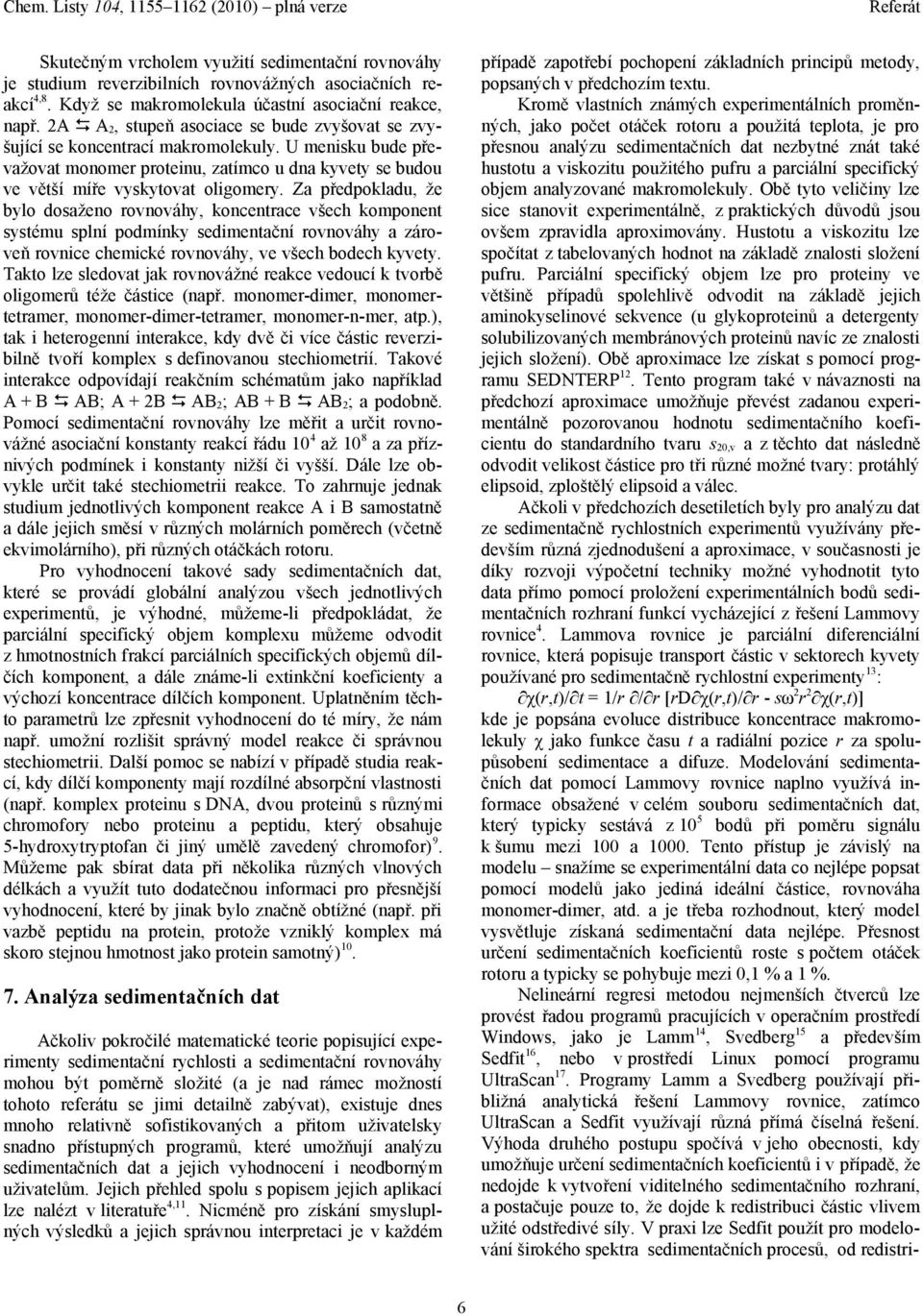 Za předpokladu, že bylo dosaženo rovnováhy, koncentrace všech komponent systému splní podmínky sedimentační rovnováhy a zároveň rovnice chemické rovnováhy, ve všech bodech kyvety.