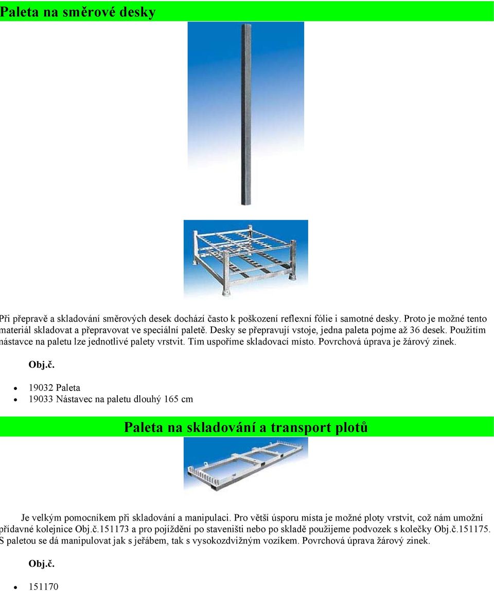 19032 Paleta 19033 Nástavec na paletu dluhý 165 cm Paleta na skladvání a transprt pltů Je velkým pmcníkem při skladvání a manipulaci.