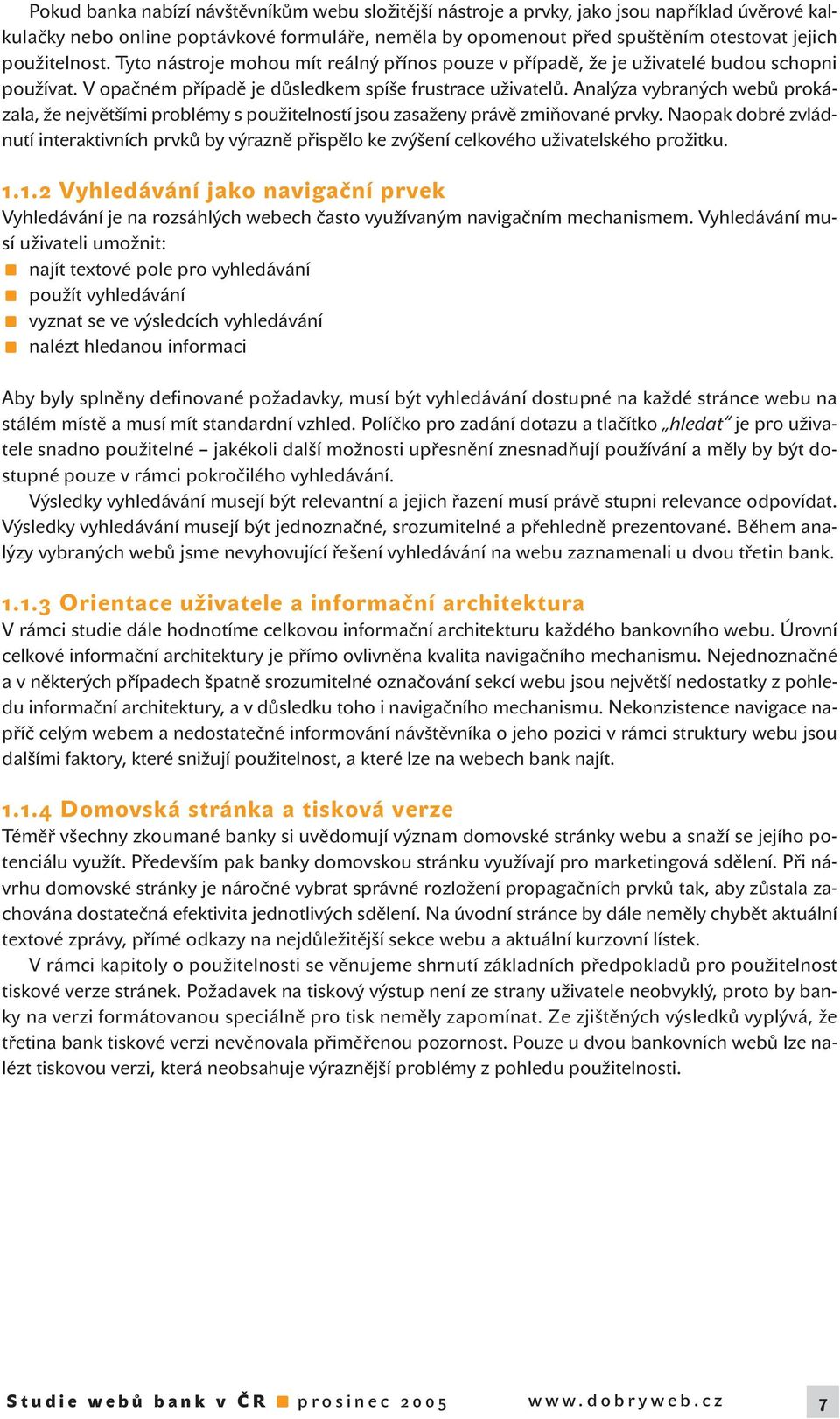 Analýza vybraných webů prokázala, že největšími problémy s použitelností jsou zasaženy právě zmiňované prvky.
