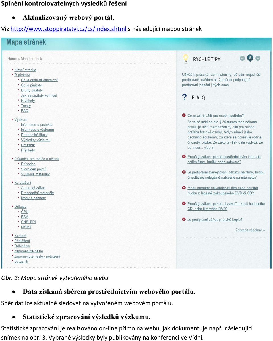 Sběr dat lze aktuálně sledovat na vytvořeném webovém portálu. Statistické zpracování výsledků výzkumu.