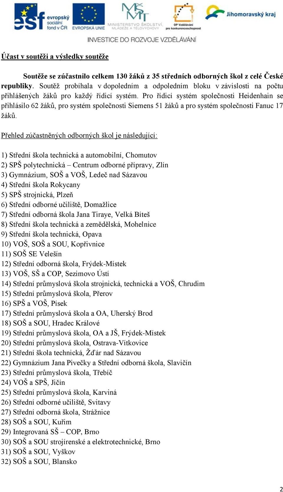 Pro řídicí systém společnosti Heidenhain se přihlásilo 62 žáků, pro systém společnosti Siemens 51 žáků a pro systém společnosti Fanuc 17 žáků.