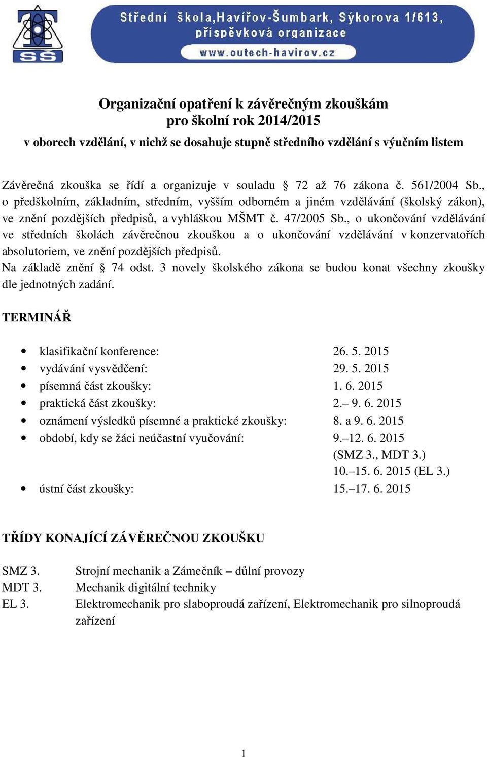 , o ukončování vzdělávání ve středních školách závěrečnou zkouškou a o ukončování vzdělávání v konzervatořích absolutoriem, ve znění pozdějších předpisů. Na základě znění 74 odst.