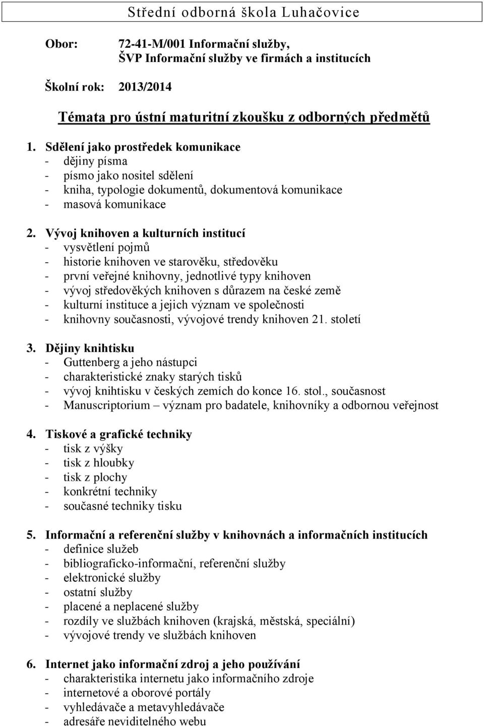 Vývoj knihoven a kulturních institucí - vysvětlení pojmů - historie knihoven ve starověku, středověku - první veřejné knihovny, jednotlivé typy knihoven - vývoj středověkých knihoven s důrazem na