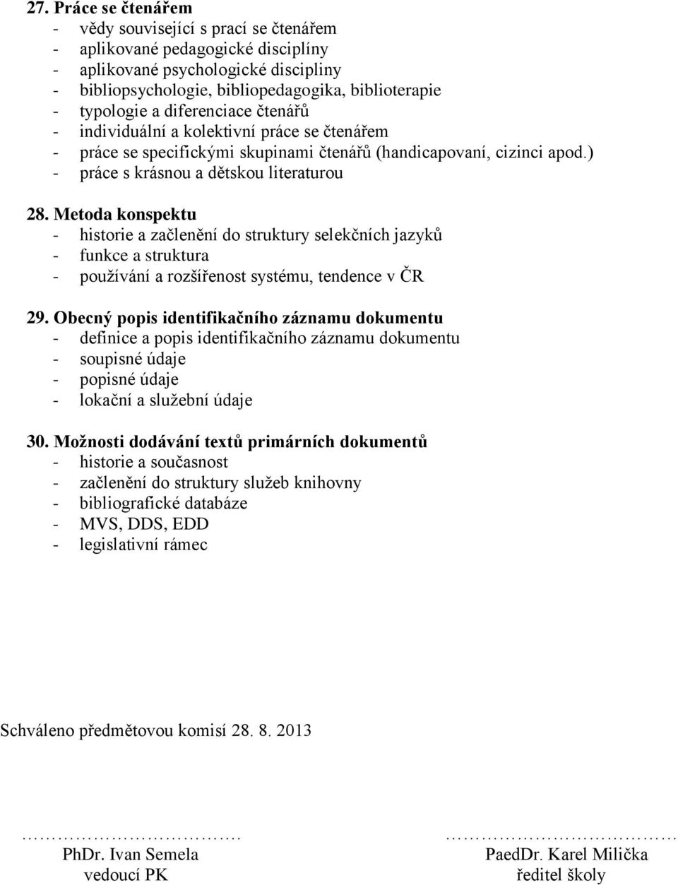 Metoda konspektu - historie a začlenění do struktury selekčních jazyků - funkce a struktura - používání a rozšířenost systému, tendence v ČR 29.