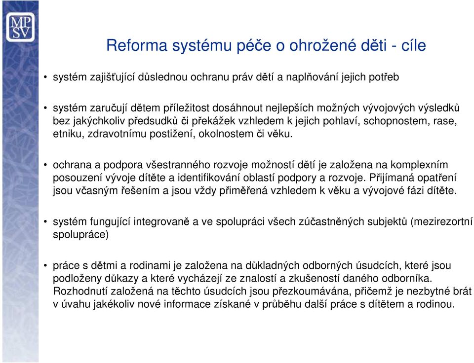 ochrana a podpora všestranného rozvoje možností dětí je založena na komplexním posouzení vývoje dítěte a identifikování oblastí podpory a rozvoje.