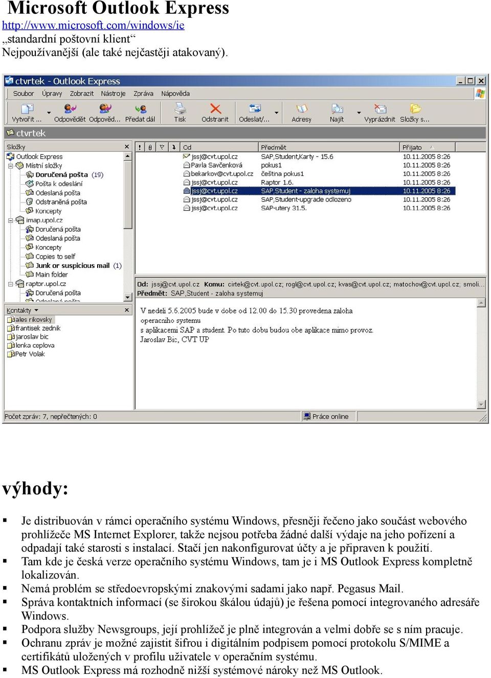 také starosti s instalací. Stačí jen nakonfigurovat účty a je připraven k použití. Tam kde je česká verze operačního systému Windows, tam je i MS Outlook Express kompletně lokalizován.