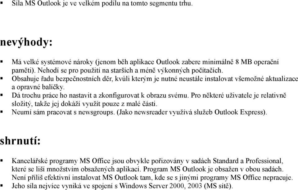 Dá trochu práce ho nastavit a zkonfigurovat k obrazu svému. Pro některé uživatele je relativně složitý, takže jej dokáží využít pouze z malé části. Neumí sám pracovat s newsgroups.