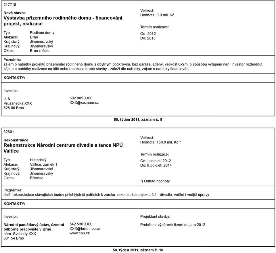 klíč nebo realizace hrubé stavby - záleží dle nabídky, zájem o nabídky financování J. N. Prušánecká 628 00 Brno 602 885 @seznam.cz 50. týden 2011, záznam č.