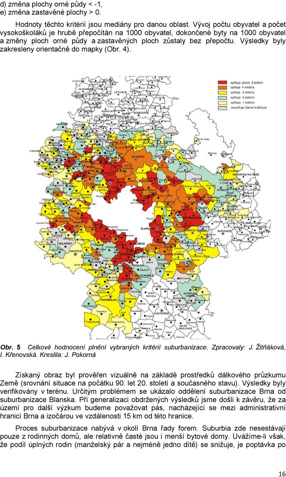 Výsledky byly zakresleny orientačně do mapky (Obr. 4). Obr. 5 Celkové hodnocení plnění vybraných kritérií suburbanizace. Zpracovaly: J. Žitňáková, I. Křenovská. Kreslila: J.