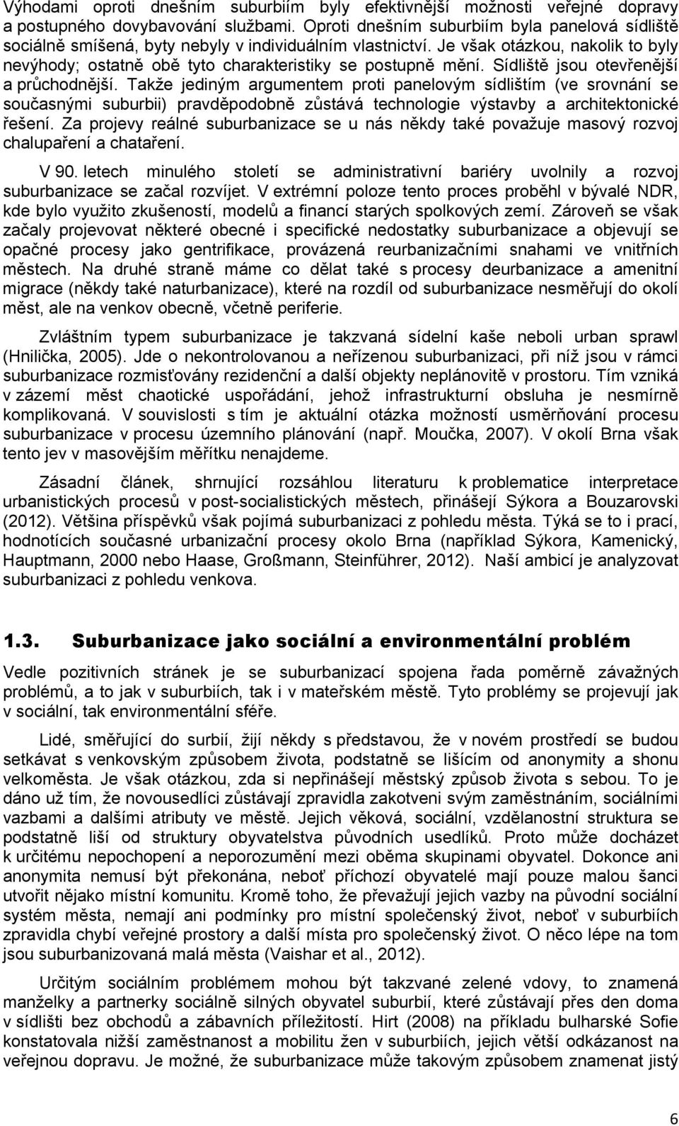 Sídliště jsou otevřenější a průchodnější. Takže jediným argumentem proti panelovým sídlištím (ve srovnání se současnými suburbii) pravděpodobně zůstává technologie výstavby a architektonické řešení.