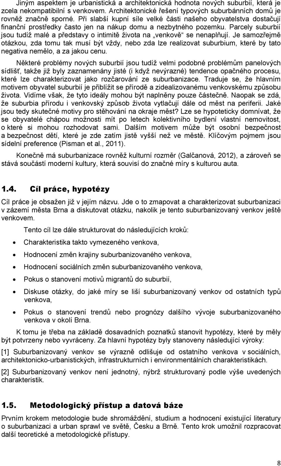 Parcely suburbií jsou tudíž malé a představy o intimitě života na venkově se nenaplňují.