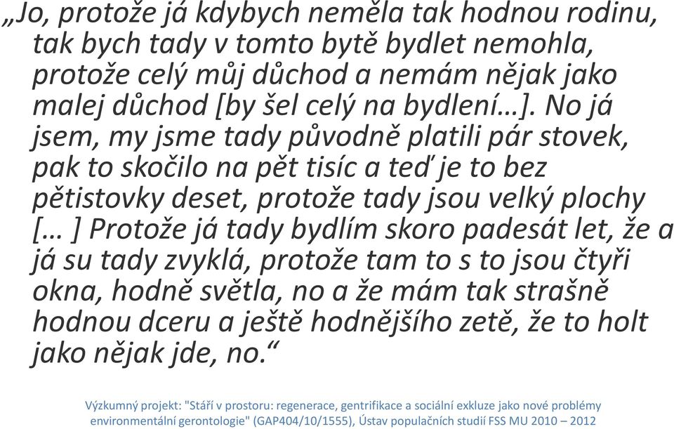 padesát let, že a já su tady zvyklá, protože tam to s to jsou čtyři okna, hodně světla, no a že mám tak strašně hodnou dceru a ještě hodnějšího zetě, že to holt jako nějak jde, no.
