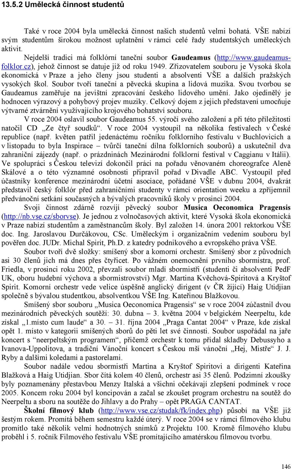 cz), jehož činnost se datuje již od roku 1949. Zřizovatelem souboru je Vysoká škola ekonomická v Praze a jeho členy jsou studenti a absolventi VŠE a dalších pražských vysokých škol.