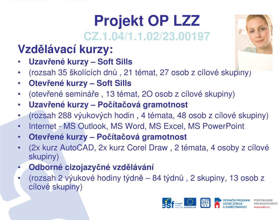 skupiny) Internet - MS Outlook, MS Word, MS Excel, MS PowerPoint Otevřené kurzy Počítačová gramotnost (2x kurz AutoCAD, 2x kurz Corel Draw, 2