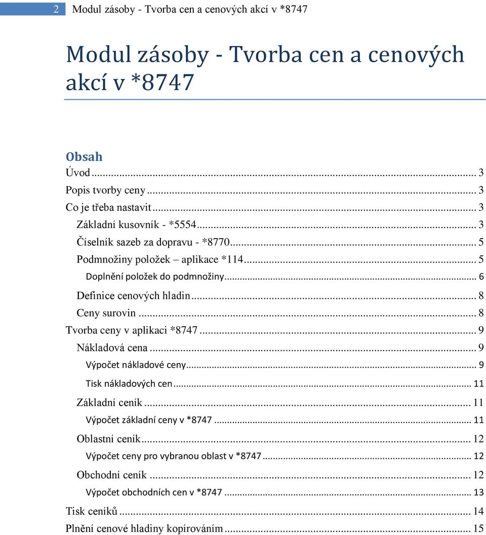 .. 8 Ceny surovin... 8 Tvorba ceny v aplikaci *8747... 9 Nákladová cena... 9 Výpočet nákladové ceny... 9 Tisk nákladových cen... 11 Základní ceník.