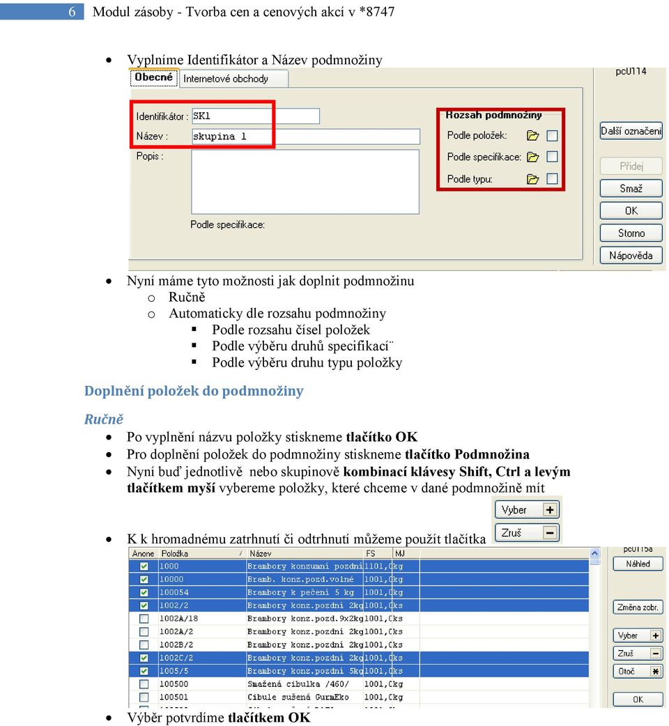 názvu položky stiskneme tlačítko OK Pro doplnění položek do podmnožiny stiskneme tlačítko Podmnožina Nyní buď jednotlivě nebo skupinově kombinací klávesy Shift,