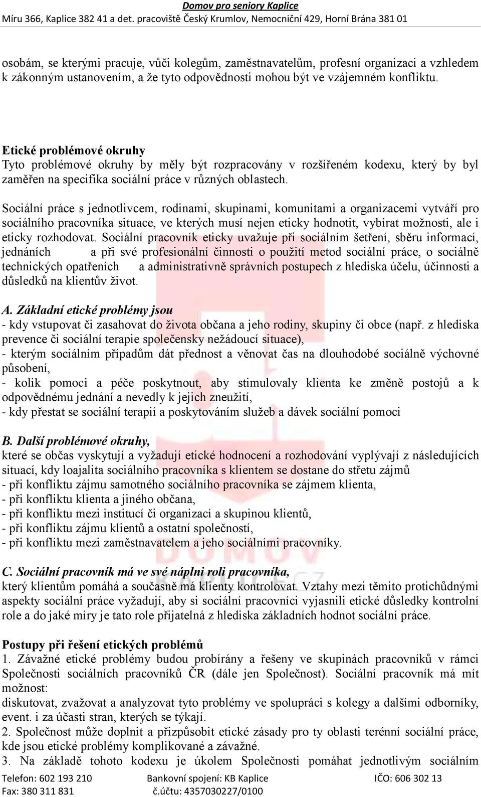 Sociální práce s jednotlivcem, rodinami, skupinami, komunitami a organizacemi vytváří pro sociálního pracovníka situace, ve kterých musí nejen eticky hodnotit, vybírat možnosti, ale i eticky