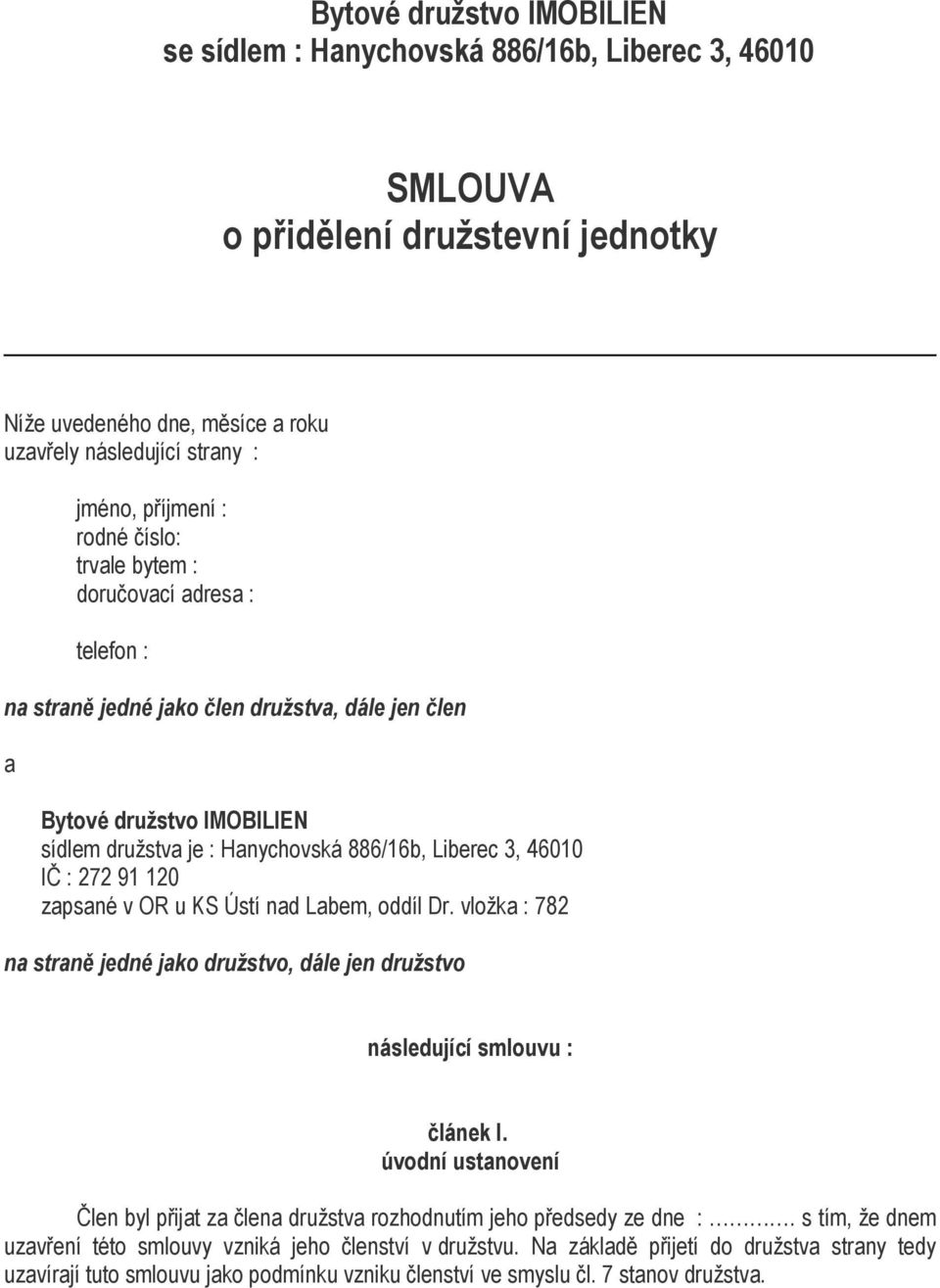 272 91 120 zapsané v OR u KS Ústí nad Labem, oddíl Dr. vložka : 782 na straně jedné jako družstvo, dále jen družstvo následující smlouvu : článek I.