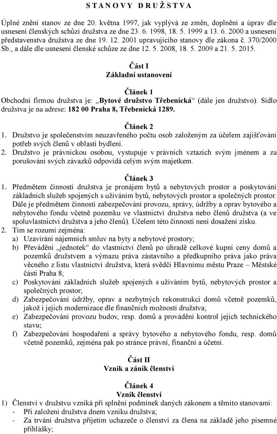 5. 2015. Část I Základní ustanovení Článek 1 Obchodní firmou družstva je: Bytové družstvo Třebenická (dále jen družstvo). Sídlo družstva je na adrese: 182 00 Praha 8, Třebenická 1289. Článek 2 1.