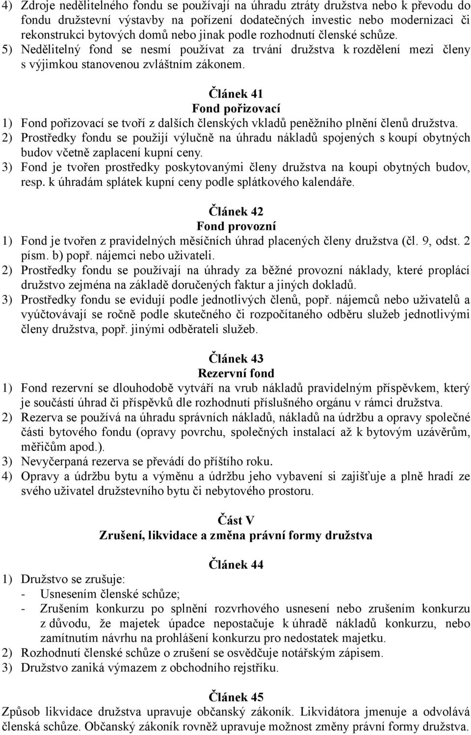 Článek 41 Fond pořizovací 1) Fond pořizovací se tvoří z dalších členských vkladů peněžního plnění členů družstva.