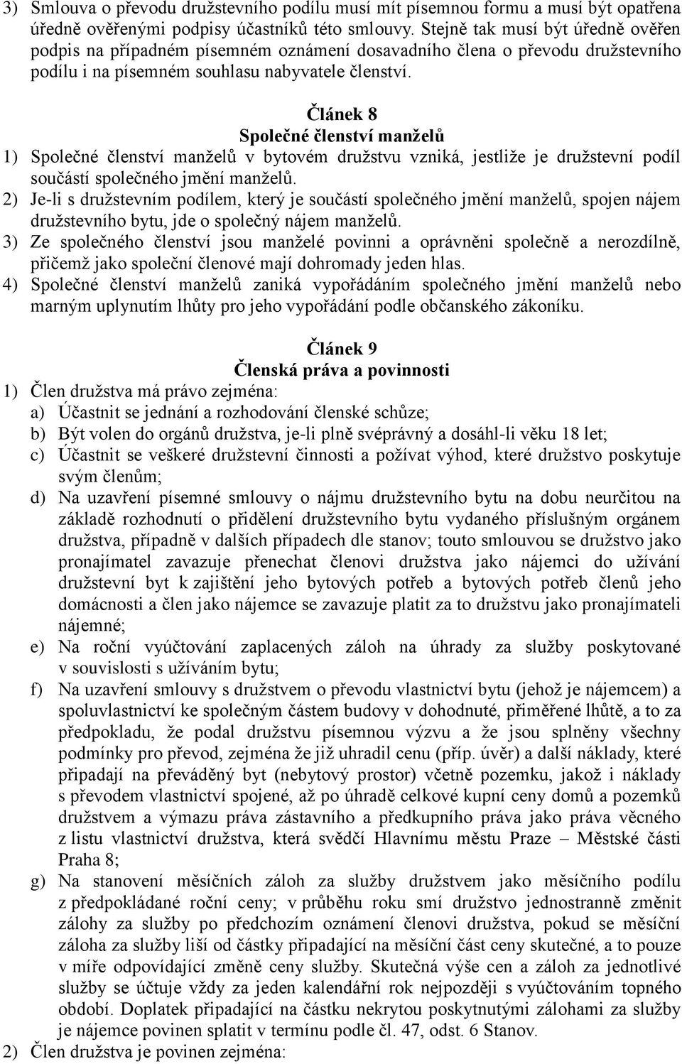 Článek 8 Společné členství manželů 1) Společné členství manželů v bytovém družstvu vzniká, jestliže je družstevní podíl součástí společného jmění manželů.