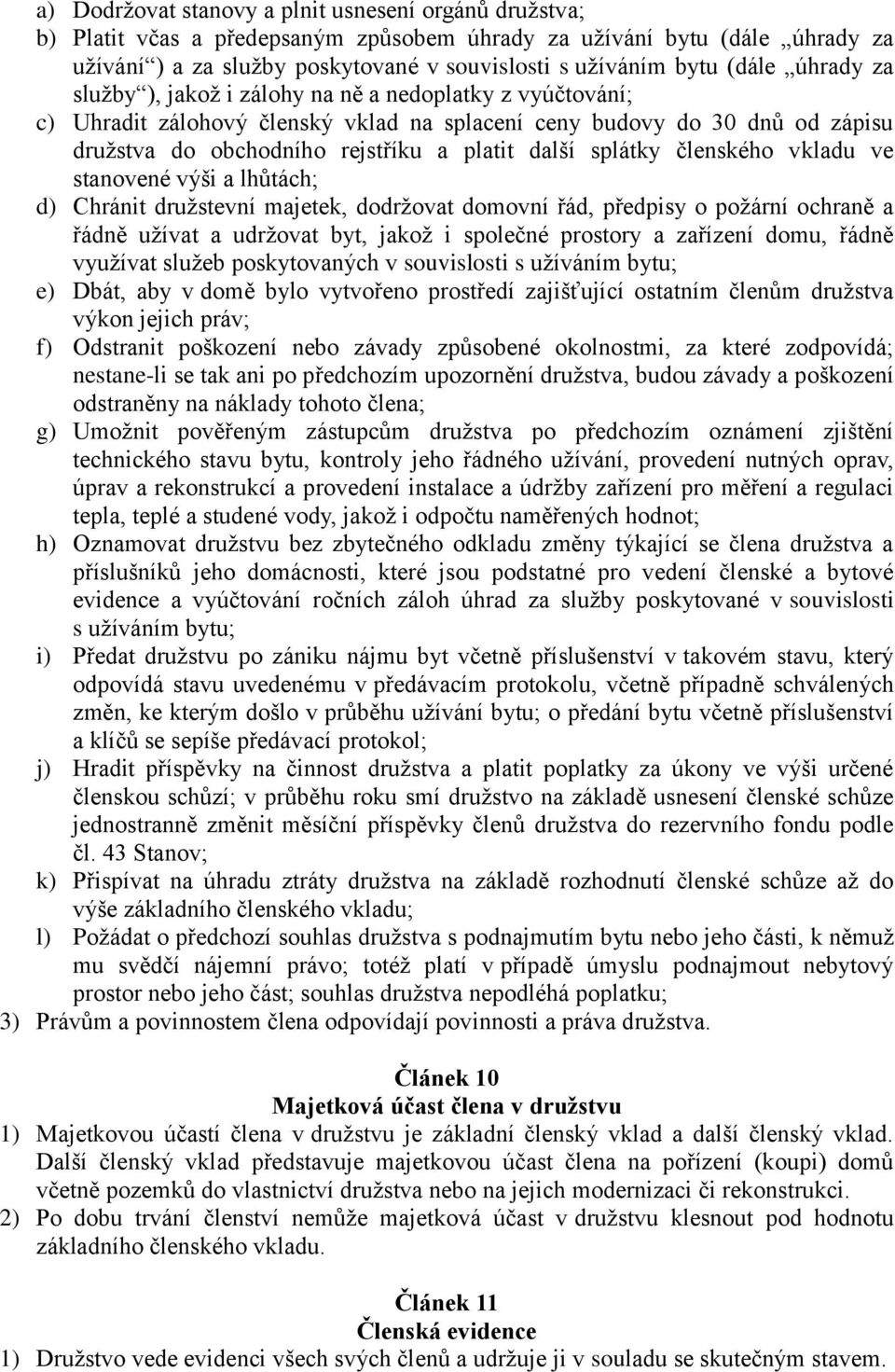 splátky členského vkladu ve stanovené výši a lhůtách; d) Chránit družstevní majetek, dodržovat domovní řád, předpisy o požární ochraně a řádně užívat a udržovat byt, jakož i společné prostory a