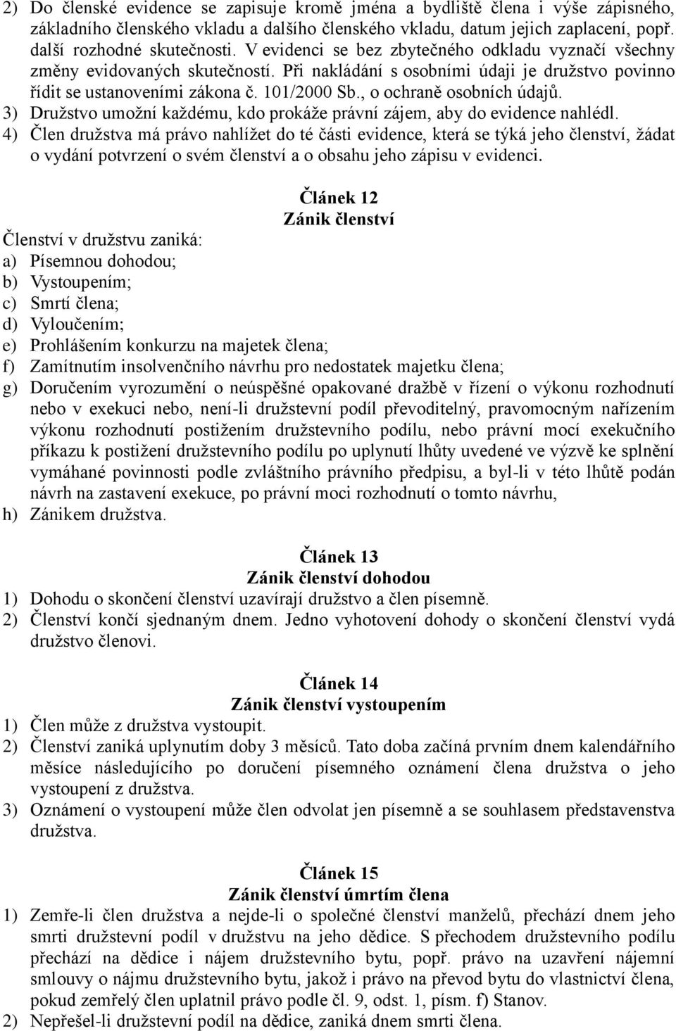 , o ochraně osobních údajů. 3) Družstvo umožní každému, kdo prokáže právní zájem, aby do evidence nahlédl.