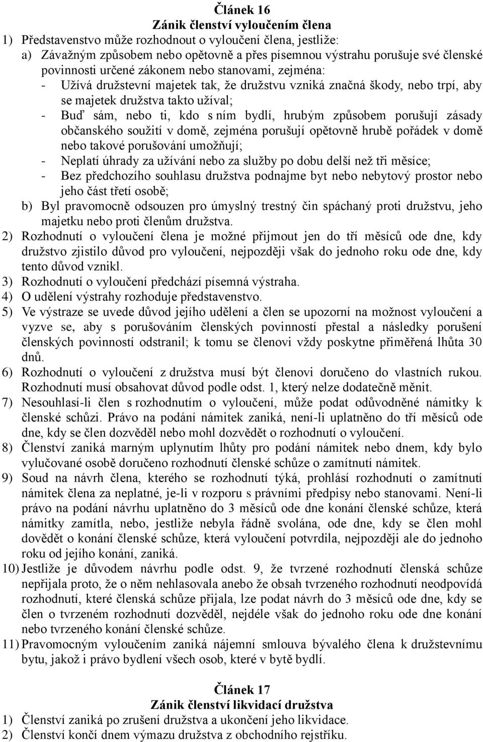 způsobem porušují zásady občanského soužití v domě, zejména porušují opětovně hrubě pořádek v domě nebo takové porušování umožňují; - Neplatí úhrady za užívání nebo za služby po dobu delší než tři