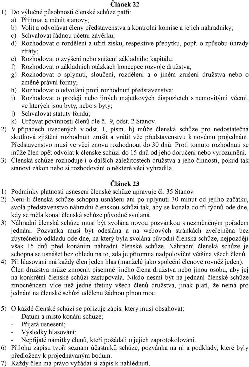 o způsobu úhrady ztráty; e) Rozhodovat o zvýšení nebo snížení základního kapitálu; f) Rozhodovat o základních otázkách koncepce rozvoje družstva; g) Rozhodovat o splynutí, sloučení, rozdělení a o