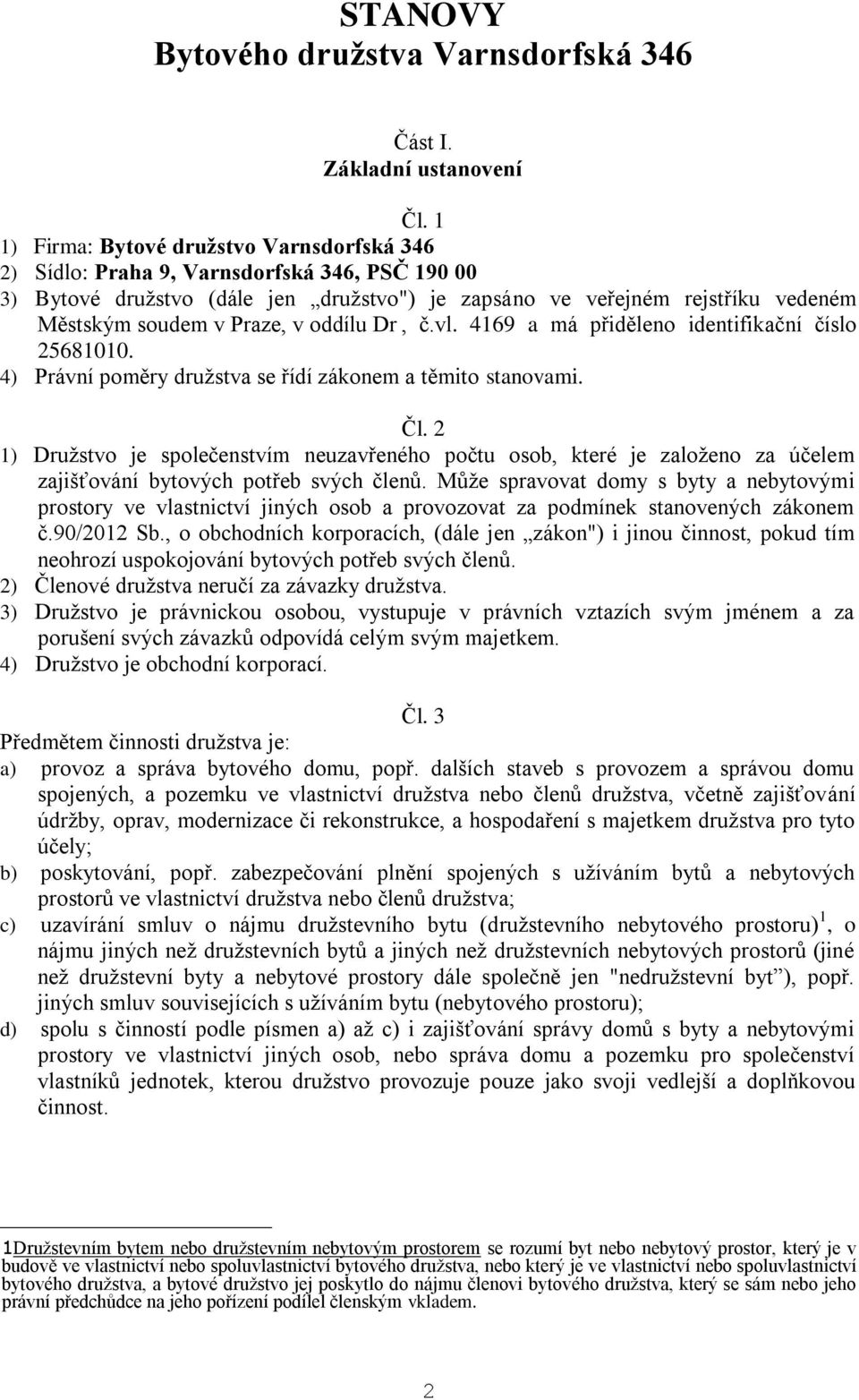 v oddílu Dr, č.vl. 4169 a má přiděleno identifikační číslo 25681010. 4) Právní poměry družstva se řídí zákonem a těmito stanovami. Čl.