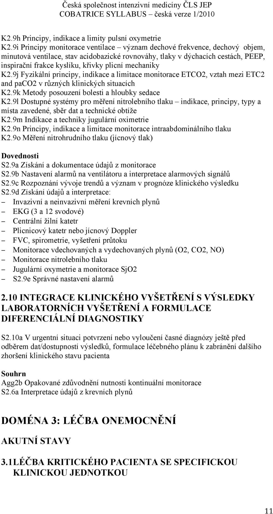 mechaniky K2.9j Fyzikální principy, indikace a limitace monitorace ETCO2, vztah mezi ETC2 and paco2 v různých klinických situacích K2.9k Metody posouzení bolesti a hloubky sedace K2.