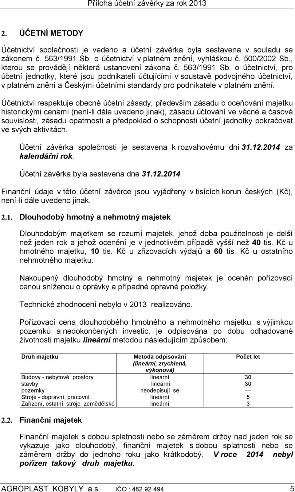 o účetnictví, pro účetní jednotky, které jsou podnikateli účtujícími v soustavě podvojného účetnictví, v platném znění a Českými účetními standardy pro podnikatele v platném znění.