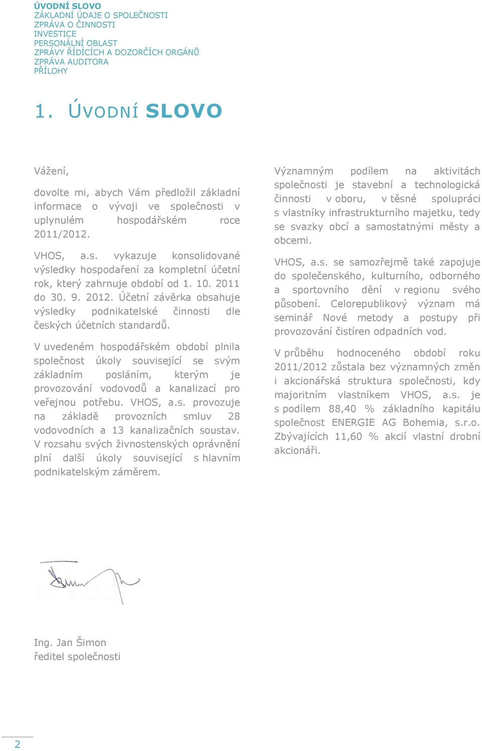 10. 2011 do 30. 9. 2012. Účetní závěrka obsahuje výsledky podnikatelské činnosti dle českých účetních standardů.
