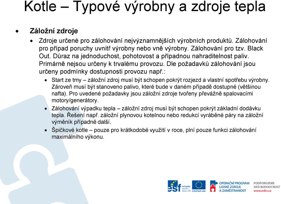 : Start ze tmy záložní zdroj musí být schopen pokrýt rozjezd a vlastní spotřebu výrobny. Zároveň musí být stanoveno palivo, které bude v daném případě dostupné (většinou nafta).